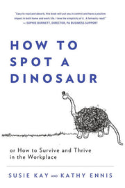 How to spot a dinosaur: Or How to Survive and Thrive in the Workplace
