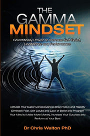 The Gamma Mindset: Create the Peak Brain State and Eliminate Subconscious Limiting Beliefs, Anxiety Fear and Doubt in 90 Seconds!...