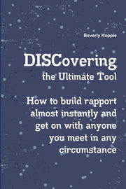 DISCovering the Ultimate Tool: How to Build Rapport Almost Instantly and Get on with Anyone You Meet in Any Circumstance