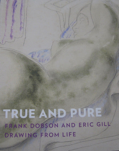 True and Pure : Frank Dobson and Eric Gill Drawing From Life