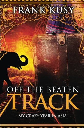 Off the Beaten Track: My Crazy Year in Asia: Volume 4 (Frank's Travel Memoirs #8)