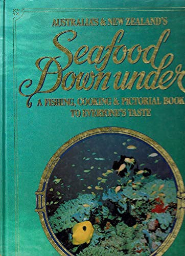 Australia and New Zealand's Seafood Downunder : Fishing, Cooking and Pictorial Book to Everyone's Taste