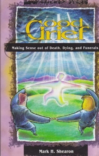 Good Grief: Making Sense of Death, Dying & Funerals