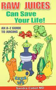 Raw Juices Can Save Your Life!: An A-Z Guide