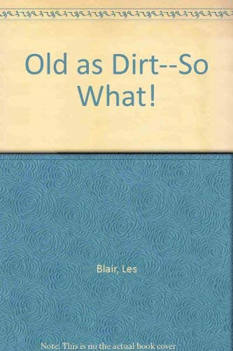 Old as Dirt--So What!
