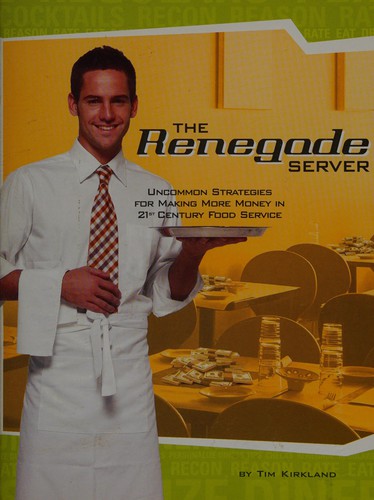 The Renegade Server: Uncommon Strategies for Making More Money in 21st Century Food Service