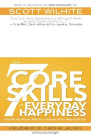 The 7 Core Skills of Everyday Happiness: Scientifically Proven Skills for a Happier, More Meaningful Life