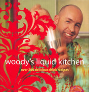 Woody's Liquid Kitchen: Over 200 Delicious Drink Recipes