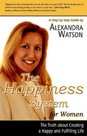 The Happiness System for Women, The Truth About Creating a Happy and Fulfilling Life