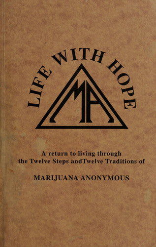 Life With Hope: A Return to Living Through the Twelve Steps and Twelve Traditions of Marijuana Anonymous
