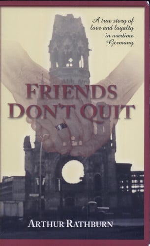 Friends Don't Quit: A True Story of Love & Loyalty in Wartime Germany