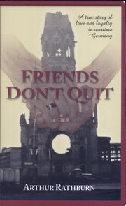 Friends Don't Quit: A True Story of Love & Loyalty in Wartime Germany