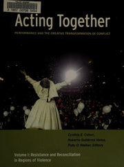 Acting Together I: Performance and the Creative Transformation of Conflict: Resistance and Reconciliation in Regions of Violence: 1
