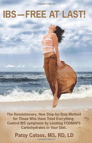 IBS--Free at Last!: The Revolutionary, New Step-by-Step Method for Those Who Have Tried Everything. Control IBS Symptoms by Limiting FODMAPS Carbohydrates in Your Diet