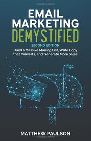 Email Marketing Demystified: Build a Massive Mailing List, Write Copy that Converts and Generate More Sales