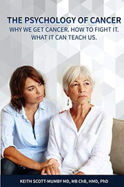 The Psychology of Cancer: Why we get cancer. How to fight it. What it can teach us