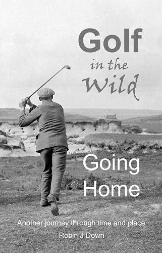 Golf in the Wild - Going Home: Another journey through time and place: 2