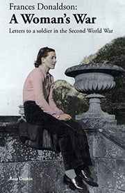 Frances Donaldson: A Woman's War: Letters to a Soldier in the Second World War: 1