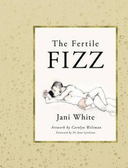 The Fertile Fizz: Improve Your Chances of Conception by Reducing Stress, Improving Nutrition and Amplifying your Sexuality