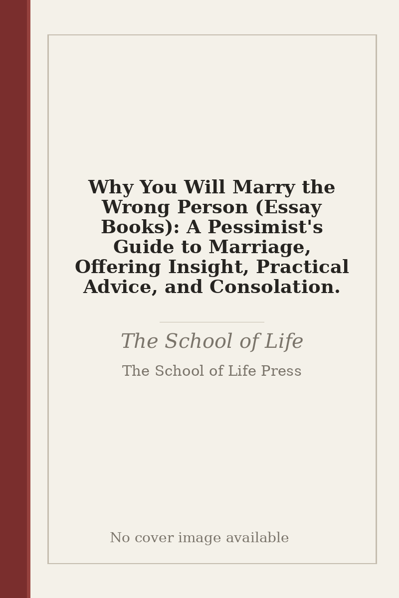 Why You Will Marry the Wrong Person (Essay Books): A Pessimist's Guide to Marriage, Offering Insight, Practical Advice, and Consolation. - no cover image available