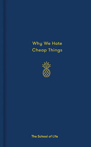 Why We Hate Cheap Things and Other Money-Related Essays (School of Life) (Essay Books)