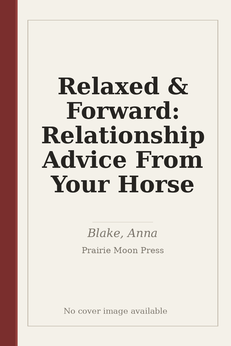 Relaxed & Forward: Relationship Advice From Your Horse - no cover image available
