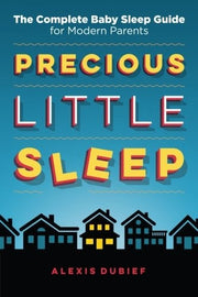 Precious Little Sleep: The Complete Baby Sleep Guide for Modern Parents
