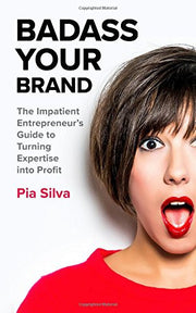Badass Your Brand: The Impatient Entrepreneur's Guide to Turning Expertise into Profit