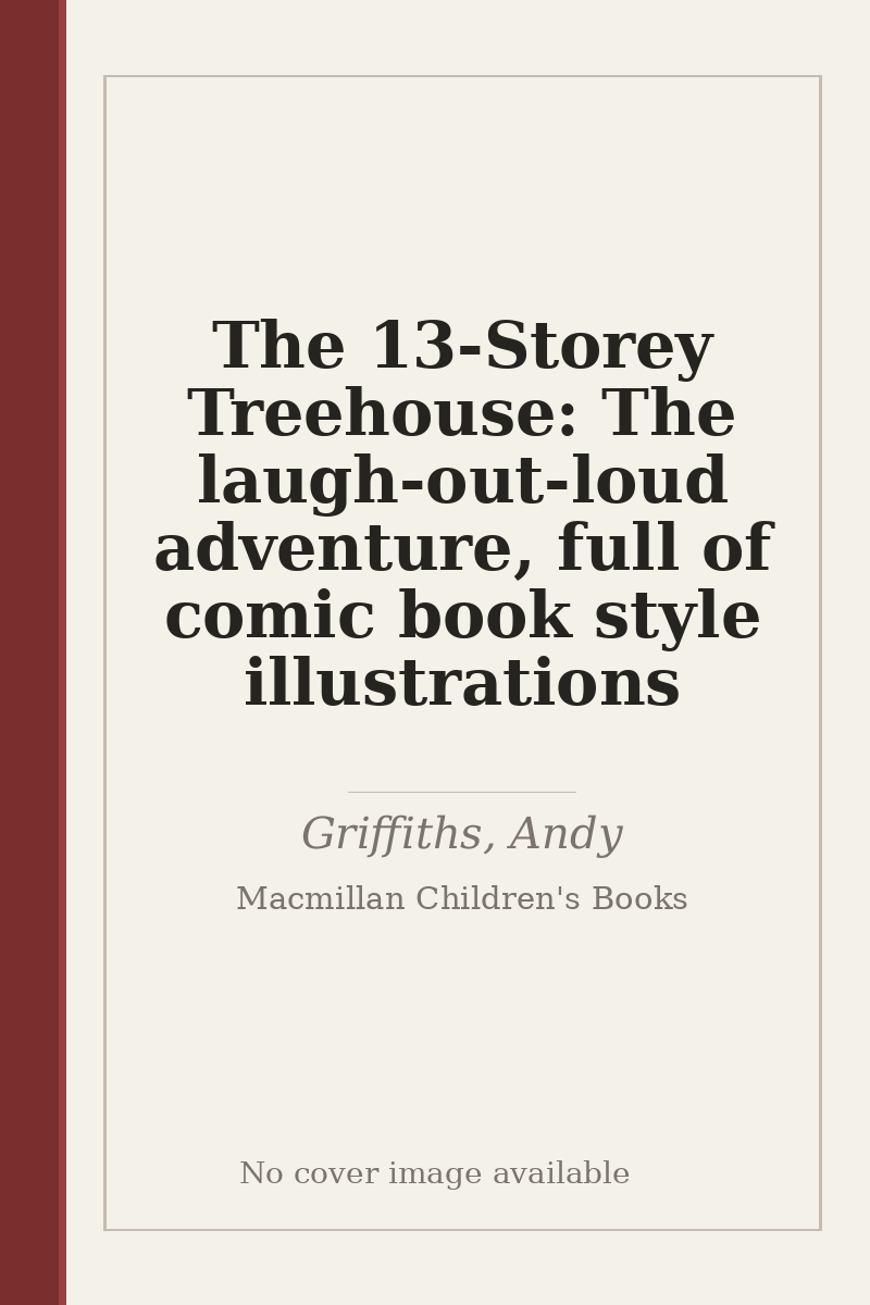 The 13-Storey Treehouse: The laugh-out-loud adventure, full of comic book style illustrations - no cover image available