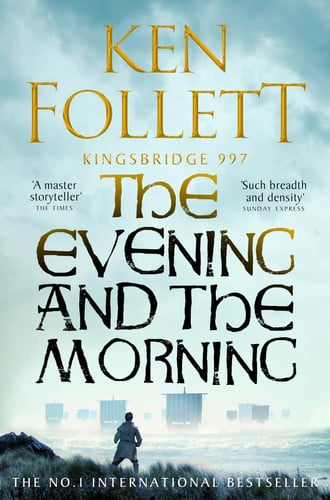 The Evening and the Morning: The Prequel to The Pillars of the Earth, A Kingsbridge Novel: 4