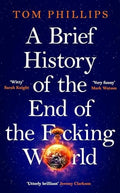 A Brief History of the End of the F*cking World: The hilarious and fascinating new book from the international bestselling author of HUMANS (Brief Histories Series)