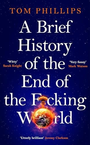 A Brief History of the End of the F*cking World: The hilarious and fascinating new book from the international bestselling author of HUMANS (Brief Histories Series)