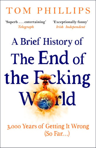 A Brief History of the End of the F*cking World: The hilarious and fascinating new book from the international bestselling author of HUMANS (Brief Histories Series)