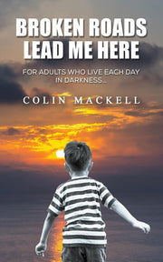 Broken Roads Lead Me Here: For Adults Who Live Each Day in Darkness…