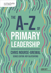 The A-Z of Primary Leadership (John Catt A-Z series)