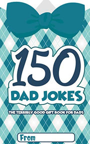 150 Dad Jokes: The Terribly Good Father’s Day Gift Book for Dads