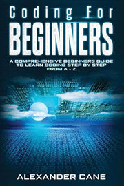 Coding for Beginners: A Comprehensive Beginners Guide to Learn Coding step by step from A-Z: 1