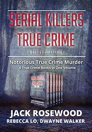 Serial Killers True Crime Collection: 6 Notorious True Crime Murder Stories: 1 (Best True Crime Collection)