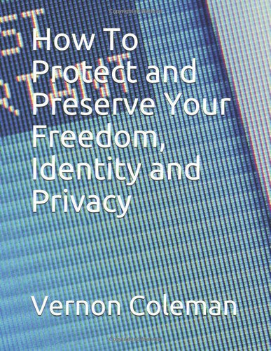 How To Protect and Preserve Your Freedom, Identity and Privacy