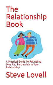 The Relationship Book: A Practical Guide To Rekindling Love And Partnership In Your Relationship