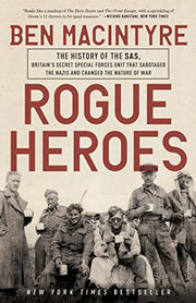 Rogue Heroes: The History of the Sas, Britain's Secret Special Forces Unit That Sabotaged the Nazis and Changed the Nature of War
