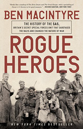 Rogue Heroes: The History of the Sas, Britain's Secret Special Forces Unit That Sabotaged the Nazis and Changed the Nature of War