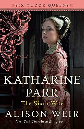 Katharine Parr, the Sixth Wife (Six Tudor Queens)