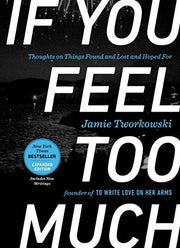 If You Feel Too Much - Expanded Edition: Thoughts on Things Found and Lost and Hoped For