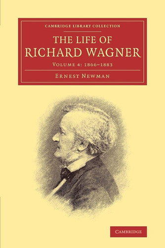 The Life of Richard Wagner (Cambridge Library Collection - Music) (Volume 4): 1866-1883