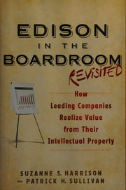 Edison in the Boardroom Revisited: How Leading Companies Realize Value from Their Intellectual Property, 2nd Edition: 37 (Intellectual ... Management, Licensing, Special Topics)