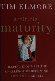 Artificial Maturity: Helping Kids Meet the Challenge of Becoming Authentic Adults