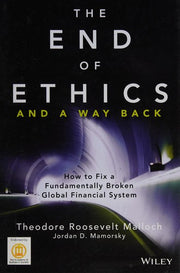 The End of Ethics and A Way Back: How To Fix A Fundamentally Broken Global Financial System