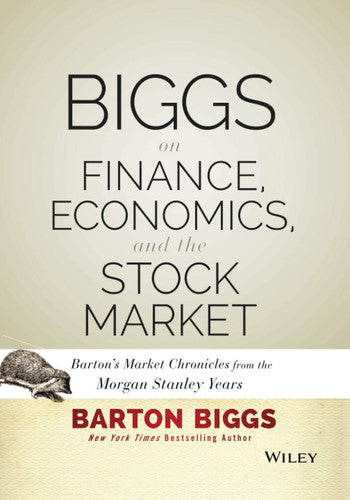 Biggs on Finance, Economics, and the Stock Market:Barton's Market Chronicles from the Morgan Stanley Years