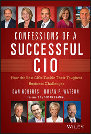 Confessions of a Successful CIO: How the Best CIOs Tackle Their Toughest Business Challenges (Wiley CIO)